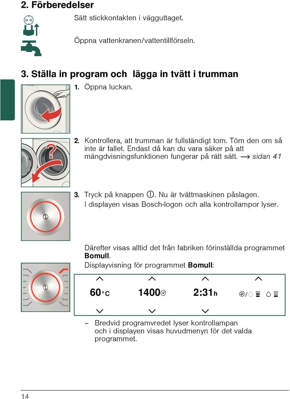 Tryck på knappen #. Nu är tvättmaskinen påslagen. I displayen visas Bosch-logon och alla kontrollampor lyser.