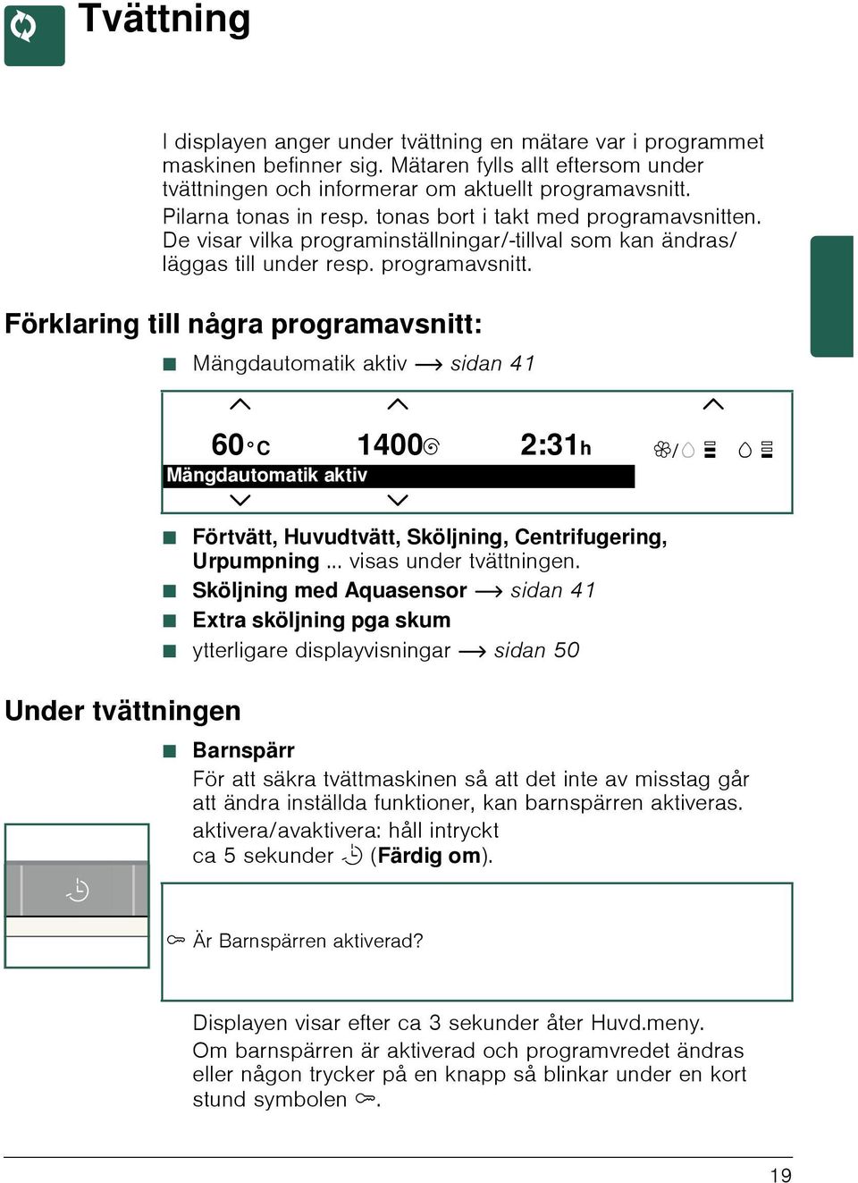 n. De visar vilka programinställningar/-tillval som kan ändras/ läggas till under resp. programavsnitt.