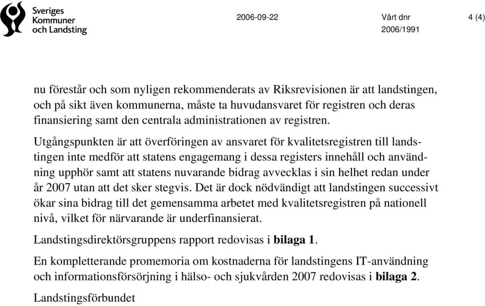 Utgångspunkten är att överföringen av ansvaret för kvalitetsregistren till landstingen inte medför att statens engagemang i dessa registers innehåll och användning upphör samt att statens nuvarande