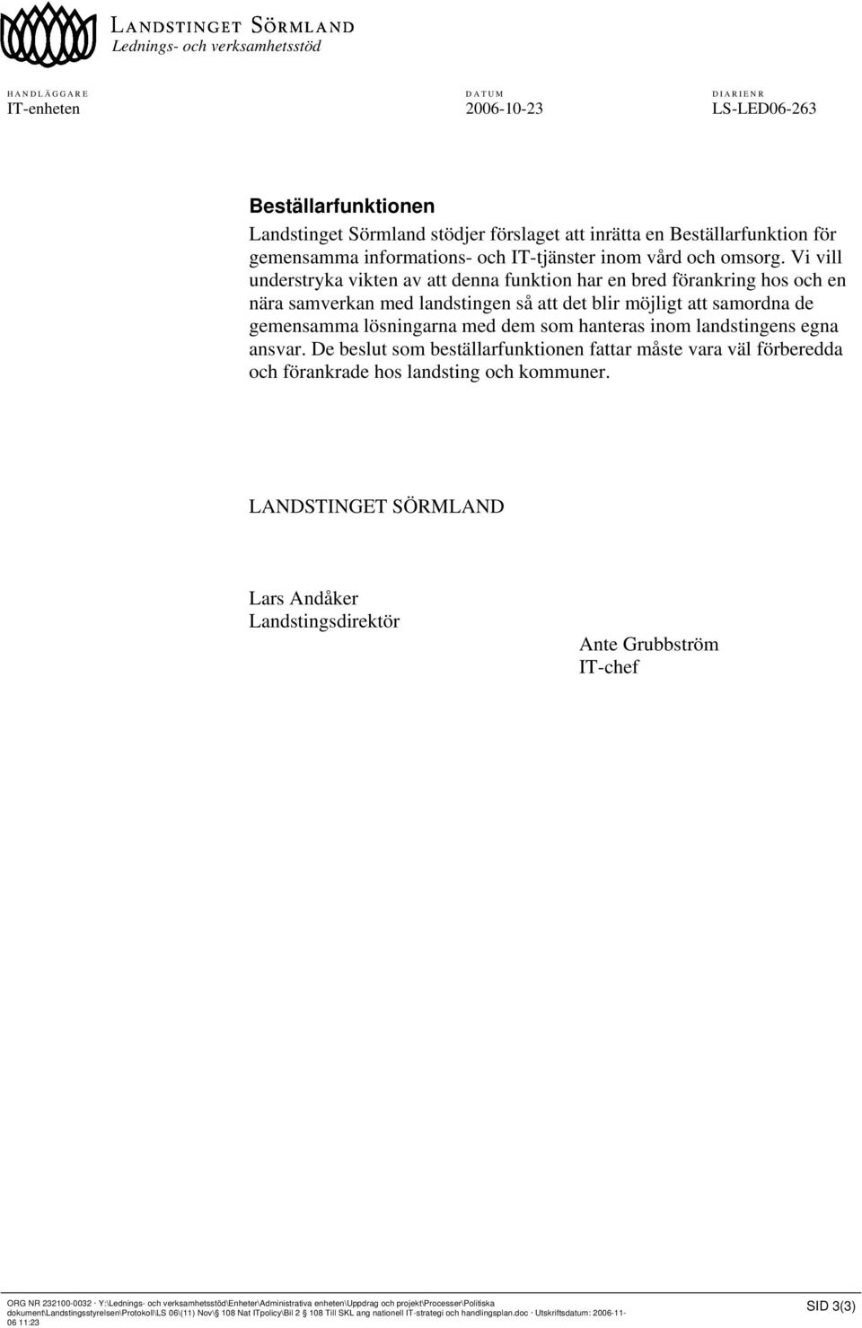 Vi vill understryka vikten av att denna funktion har en bred förankring hos och en nära samverkan med landstingen så att det blir möjligt att samordna de gemensamma lösningarna med dem som hanteras