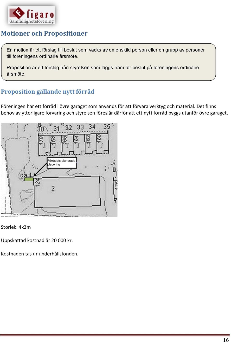 Proposition gällande nytt förråd Föreningen har ett förråd i övre garaget som används för att förvara verktyg och material.