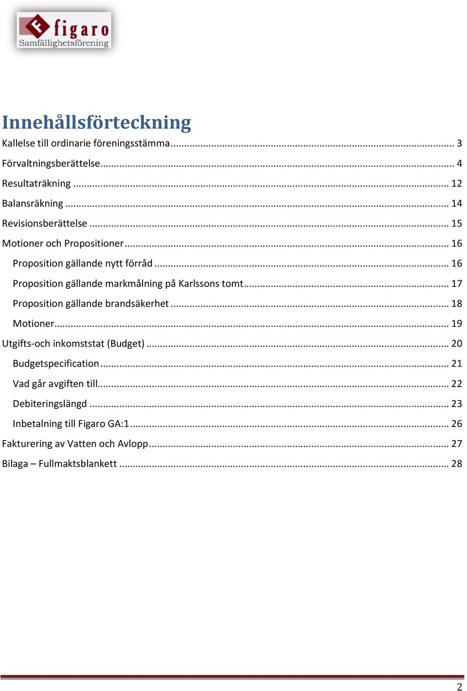 .. 16 Proposition gällande markmålning på Karlssons tomt... 17 Proposition gällande brandsäkerhet... 18 Motioner.