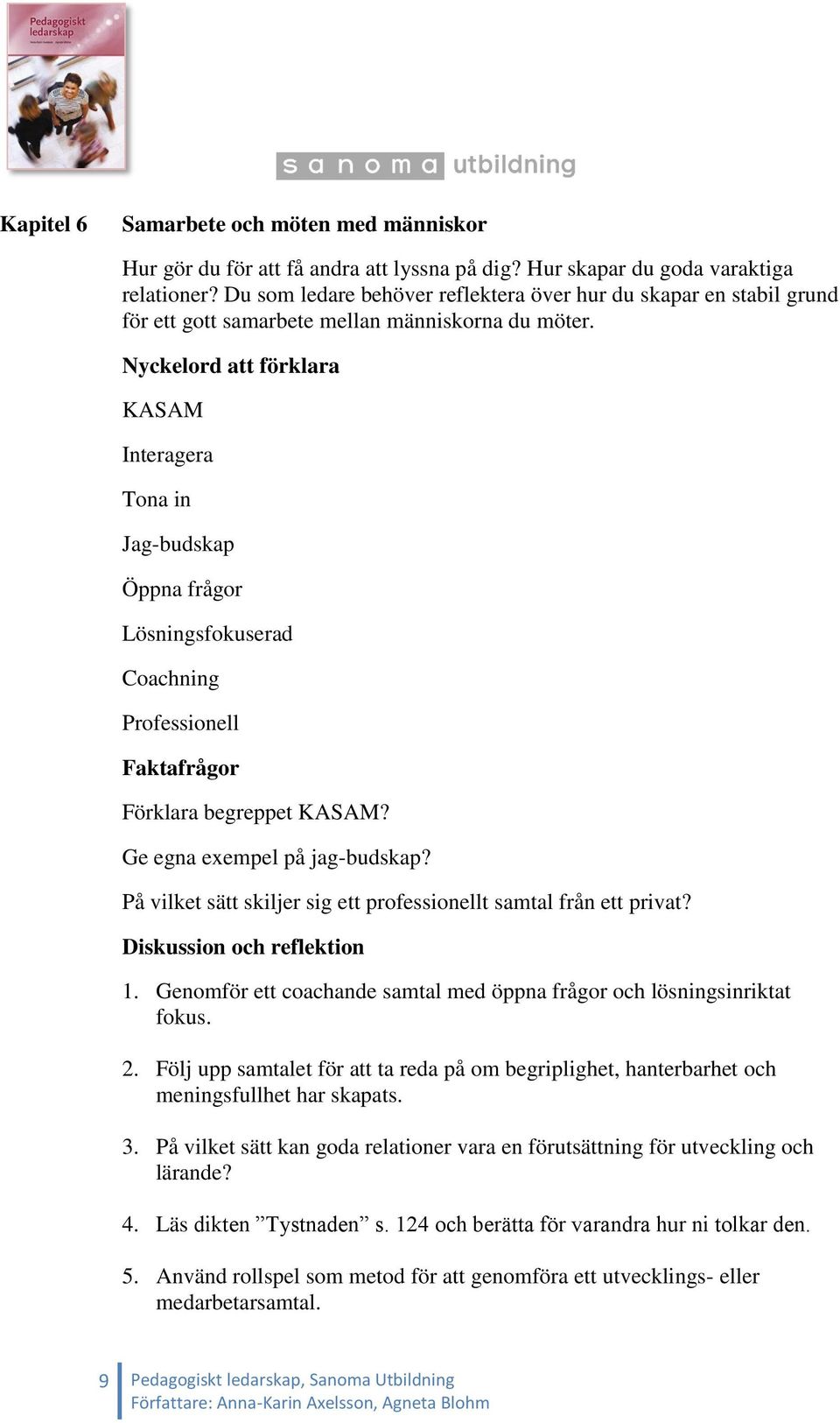 Nyckelord att förklara KASAM Interagera Tona in Jag-budskap Öppna frågor Lösningsfokuserad Coachning Professionell Faktafrågor Förklara begreppet KASAM? Ge egna exempel på jag-budskap?