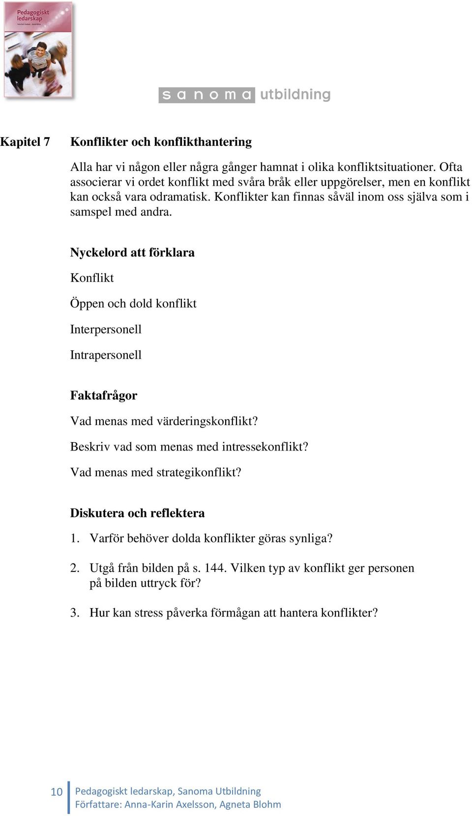 Nyckelord att förklara Konflikt Öppen och dold konflikt Interpersonell Intrapersonell Faktafrågor Vad menas med värderingskonflikt? Beskriv vad som menas med intressekonflikt?