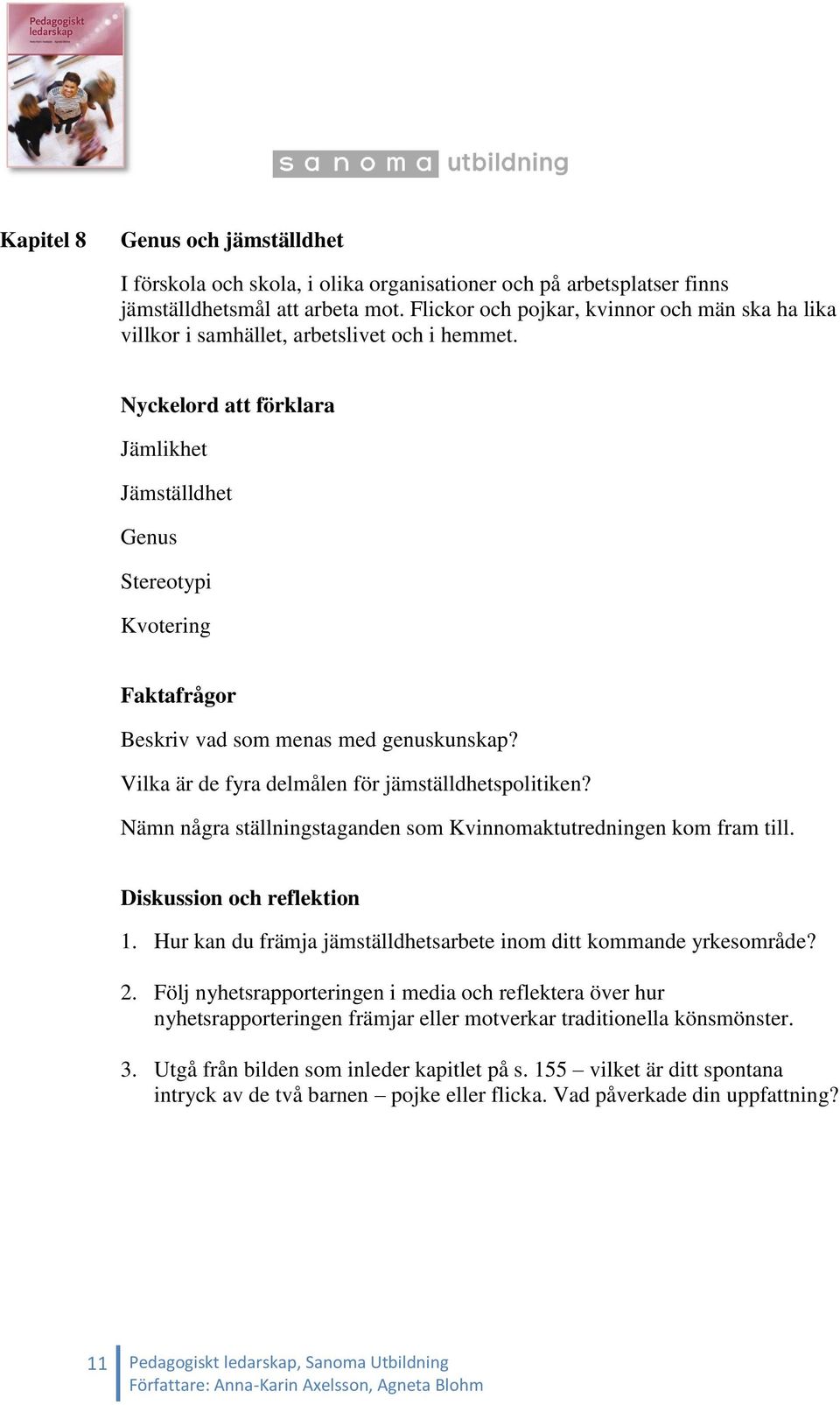 Nyckelord att förklara Jämlikhet Jämställdhet Genus Stereotypi Kvotering Faktafrågor Beskriv vad som menas med genuskunskap? Vilka är de fyra delmålen för jämställdhetspolitiken?