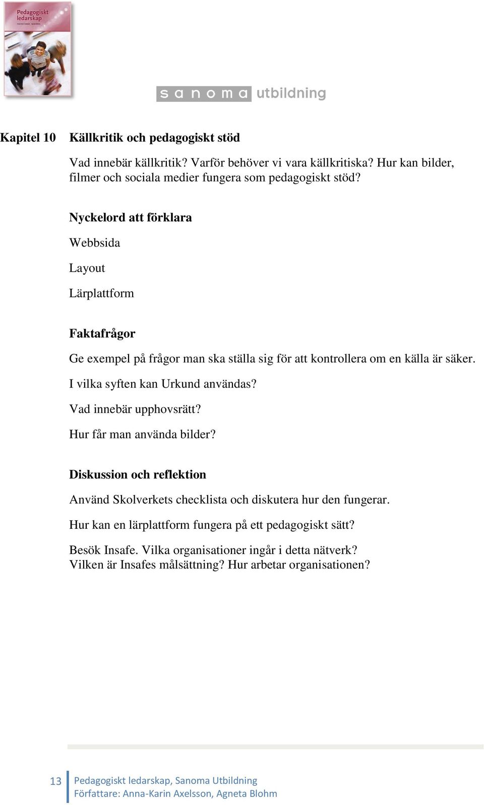 I vilka syften kan Urkund användas? Vad innebär upphovsrätt? Hur får man använda bilder? Diskussion och reflektion Använd Skolverkets checklista och diskutera hur den fungerar.