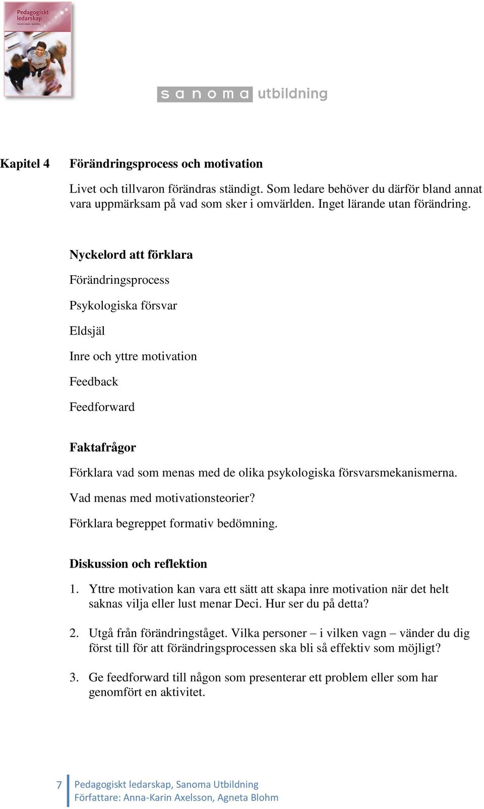 Vad menas med motivationsteorier? Förklara begreppet formativ bedömning. Diskussion och reflektion 1.