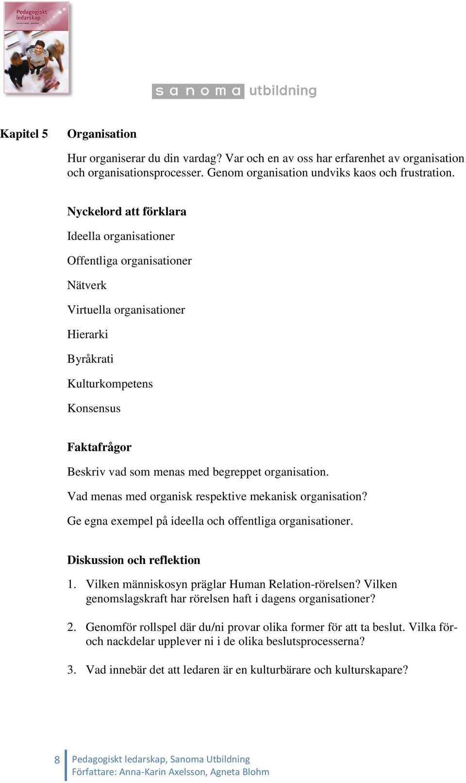 organisation. Vad menas med organisk respektive mekanisk organisation? Ge egna exempel på ideella och offentliga organisationer. Diskussion och reflektion 1.