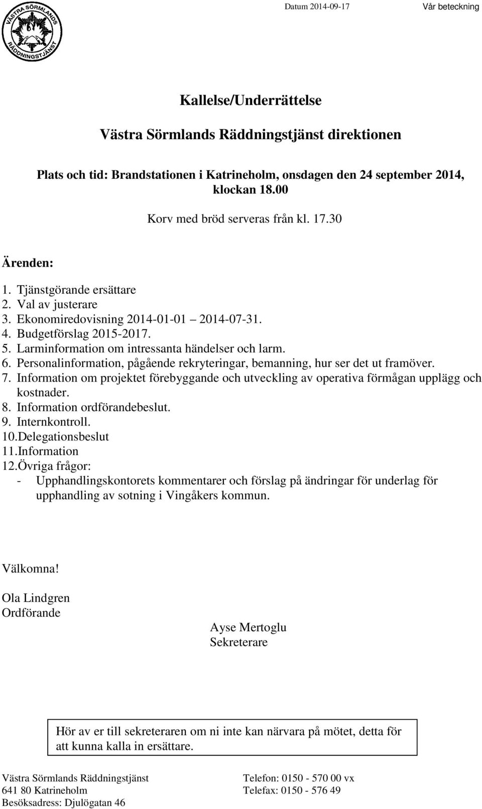 Larminformation om intressanta händelser och larm. 6. Personalinformation, pågående rekryteringar, bemanning, hur ser det ut framöver. 7.