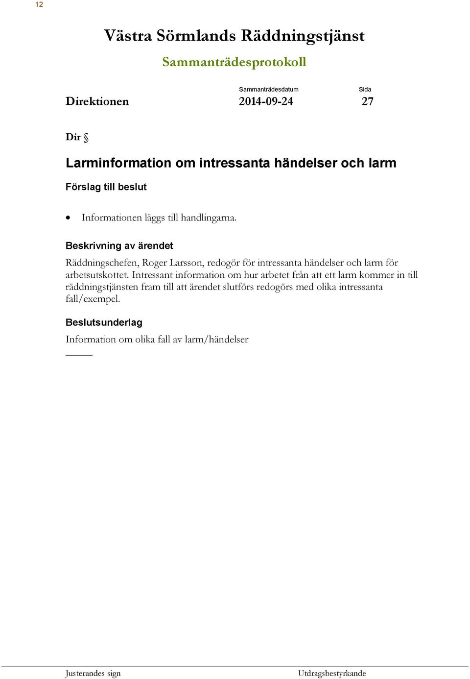 Beskrivning av ärendet Räddningschefen, Roger Larsson, redogör för intressanta händelser och larm för arbetsutskottet.