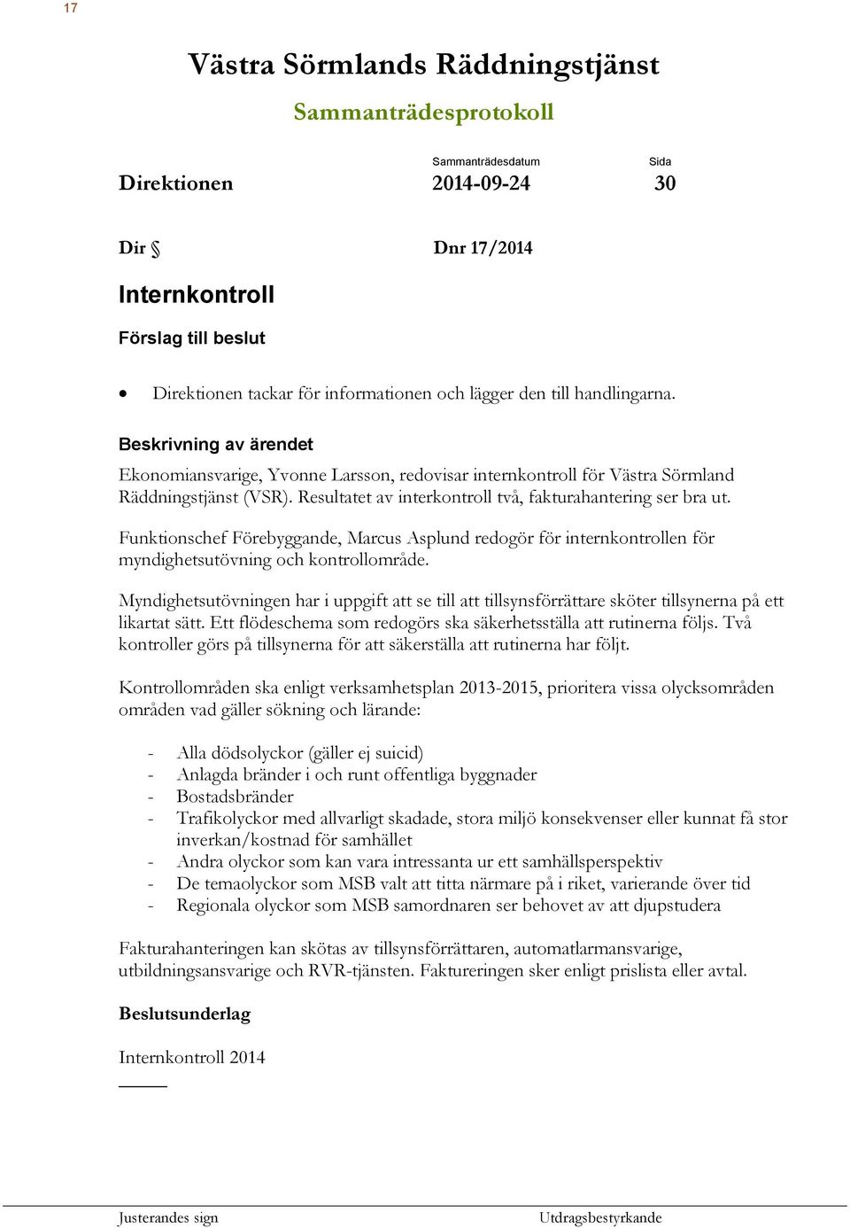 Resultatet av interkontroll två, fakturahantering ser bra ut. Funktionschef Förebyggande, Marcus Asplund redogör för internkontrollen för myndighetsutövning och kontrollområde.