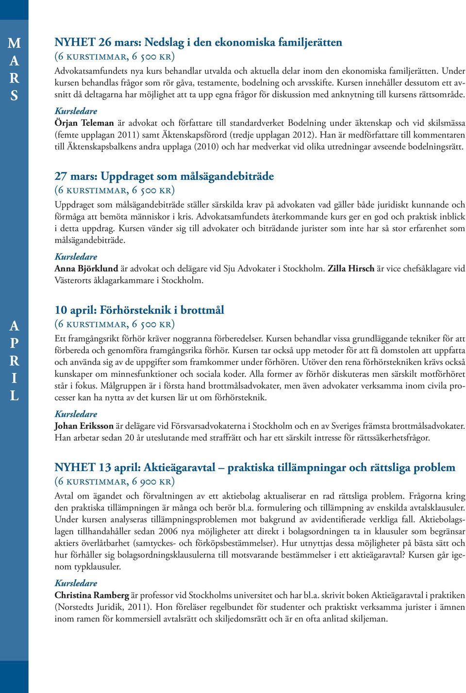 Kursen innehåller dessutom ett avsnitt då deltagarna har möjlighet att ta upp egna frågor för diskussion med anknytning till kursens rättsområde.