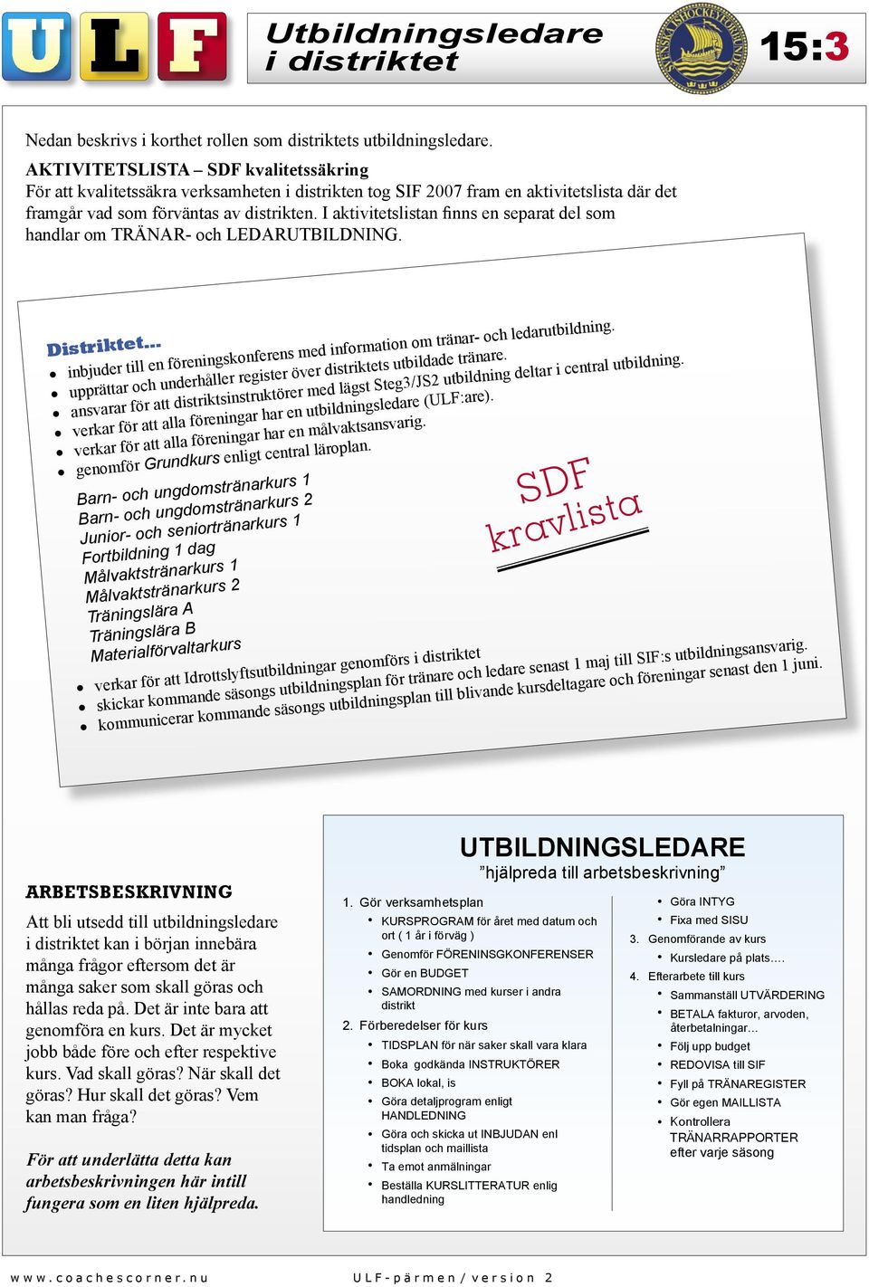 I aktivitetslistan finns en separat del som handlar om TRÄNAR- och LEDARUTBILDNING. et inbjuder till en föreningskonferens med information om tränar- och ledarutbildning.