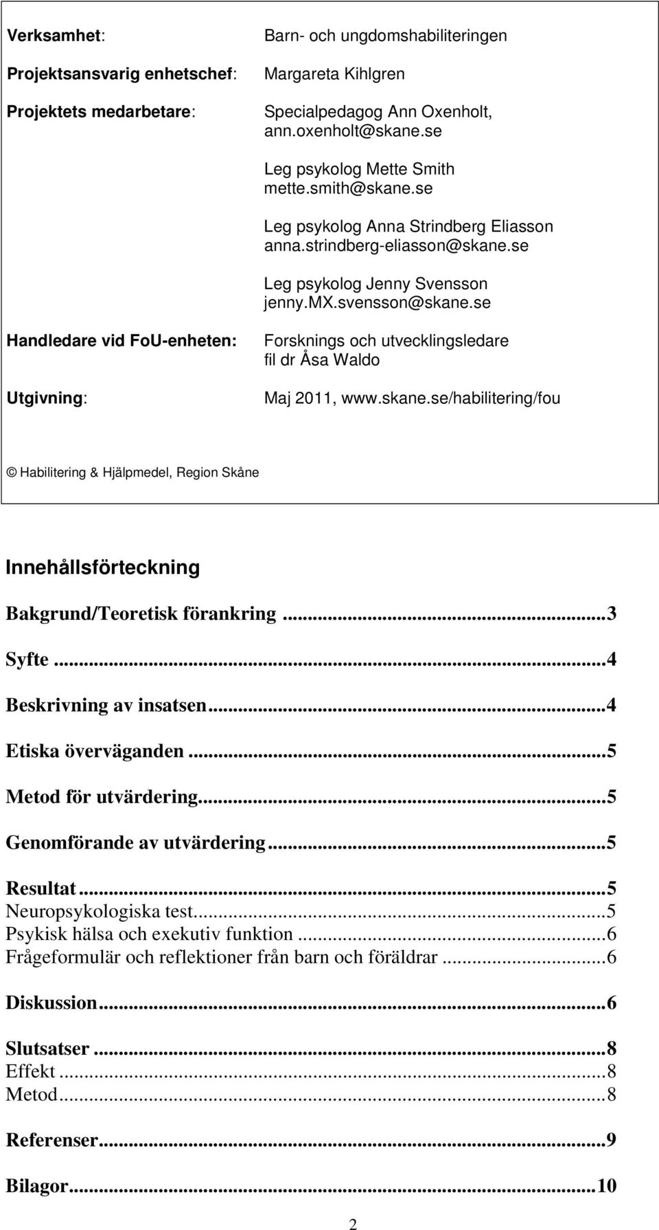 se Handledare vid FoU-enheten: Utgivning: Forsknings och utvecklingsledare fil dr Åsa Waldo Maj 2011, www.skane.