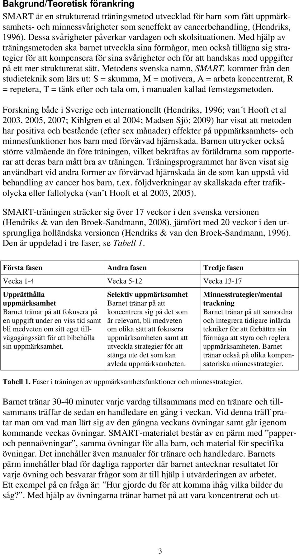 Med hjälp av träningsmetoden ska barnet utveckla sina förmågor, men också tillägna sig strategier för att kompensera för sina svårigheter och för att handskas med uppgifter på ett mer strukturerat