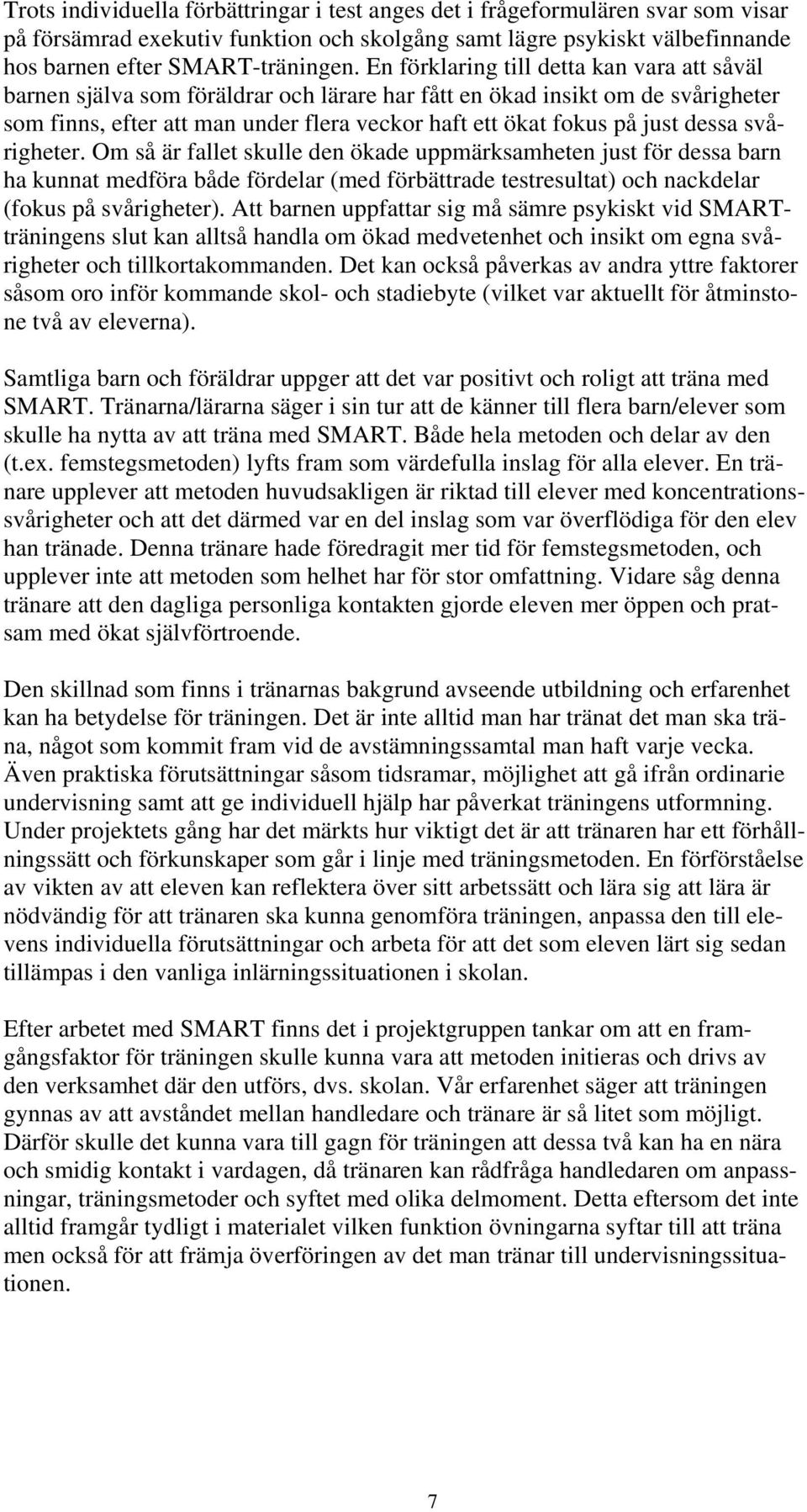 dessa svårigheter. Om så är fallet skulle den ökade uppmärksamheten just för dessa barn ha kunnat medföra både fördelar (med förbättrade testresultat) och nackdelar (fokus på svårigheter).