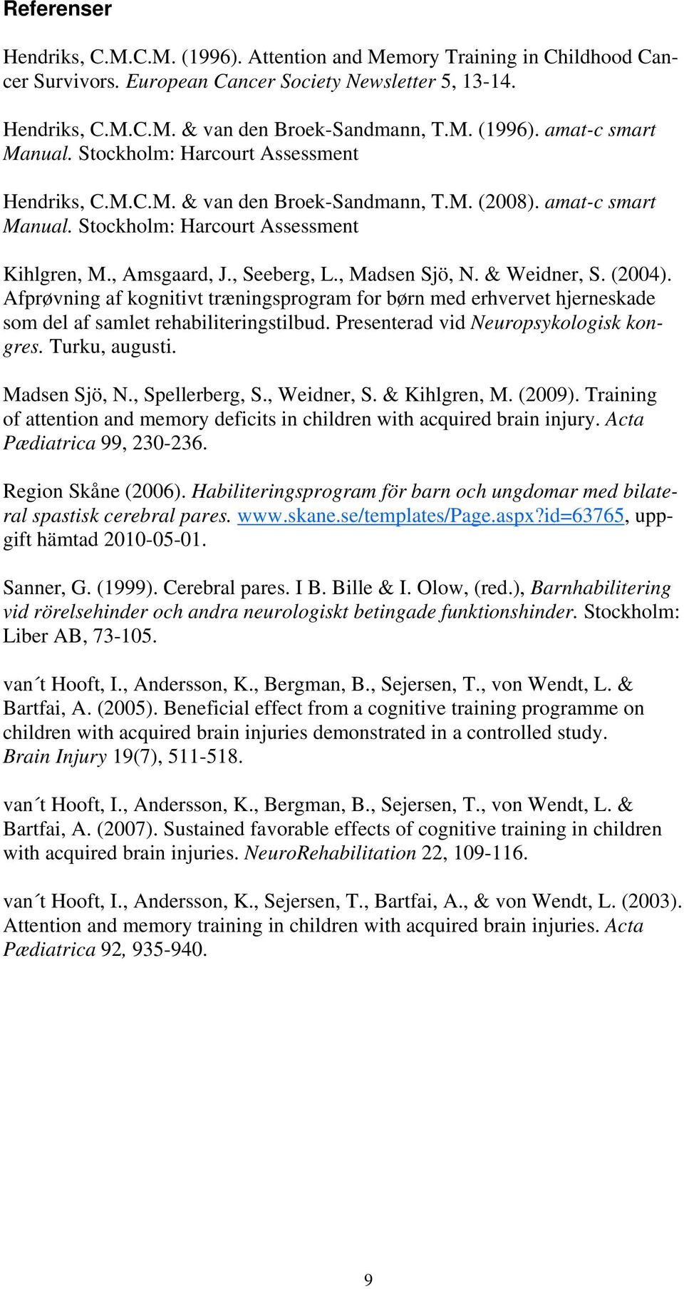 & Weidner, S. (2004). Afprøvning af kognitivt træningsprogram for børn med erhvervet hjerneskade som del af samlet rehabiliteringstilbud. Presenterad vid Neuropsykologisk kongres. Turku, augusti.