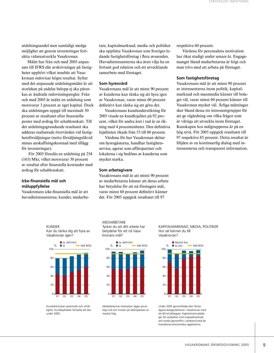 Syftet med det anpassade utdelningsmålet är att storleken på utdelat belopp ej ska påverkas av ändrade redovisningsregler.