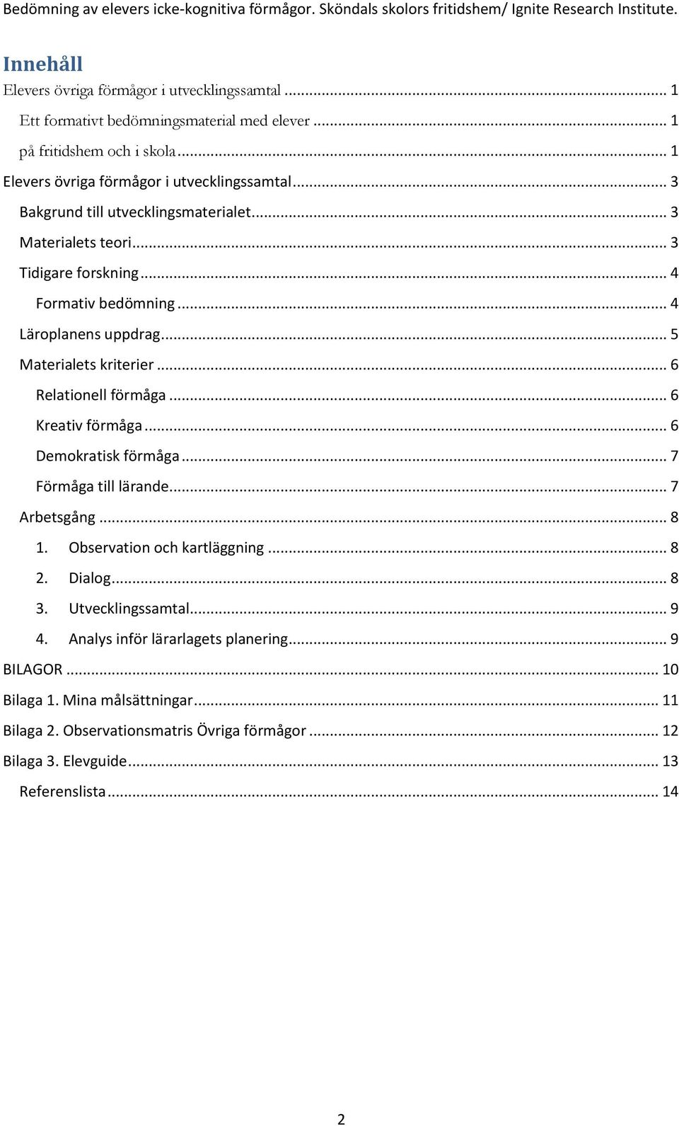 .. 6 Relationell förmåga... 6 Kreativ förmåga... 6 Demokratisk förmåga... 7 Förmåga till lärande... 7 Arbetsgång... 8 1. Observation och kartläggning... 8 2. Dialog... 8 3.