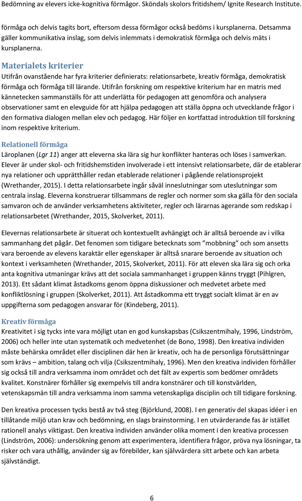 Utifrån forskning om respektive kriterium har en matris med kännetecken sammanställs för att underlätta för pedagogen att genomföra och analysera observationer samt en elevguide för att hjälpa