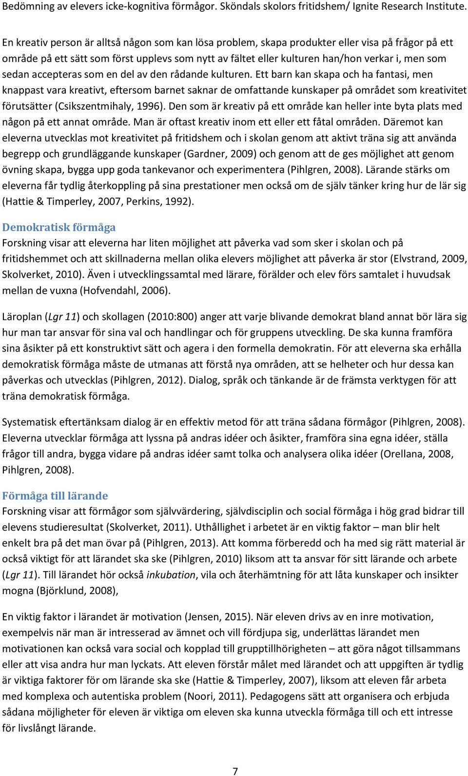 Ett barn kan skapa och ha fantasi, men knappast vara kreativt, eftersom barnet saknar de omfattande kunskaper på området som kreativitet förutsätter (Csikszentmihaly, 1996).