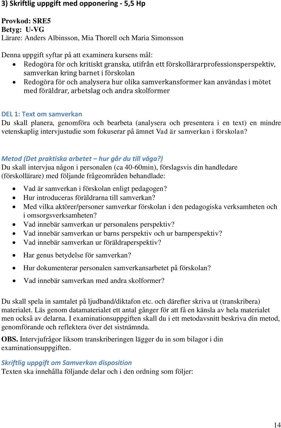 och andra skolformer DEL 1: Text om samverkan Du skall planera, genomföra och bearbeta (analysera och presentera i en text) en mindre vetenskaplig intervjustudie som fokuserar på ämnet Vad är