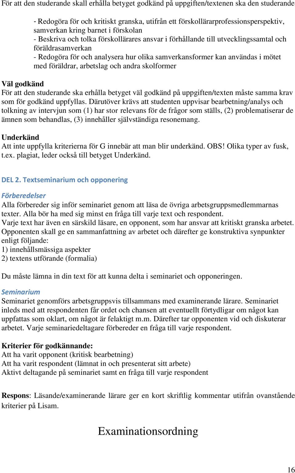 med föräldrar, arbetslag och andra skolformer Väl godkänd För att den studerande ska erhålla betyget väl godkänd på uppgiften/texten måste samma krav som för godkänd uppfyllas.