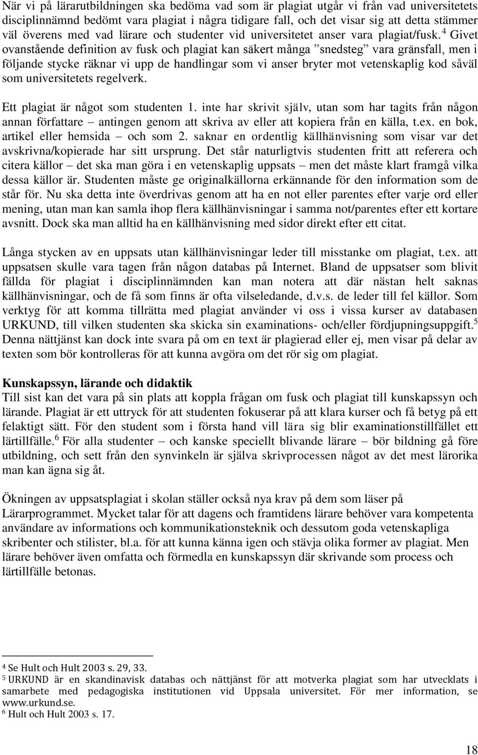 4 Givet ovanstående definition av fusk och plagiat kan säkert många snedsteg vara gränsfall, men i följande stycke räknar vi upp de handlingar som vi anser bryter mot vetenskaplig kod såväl som