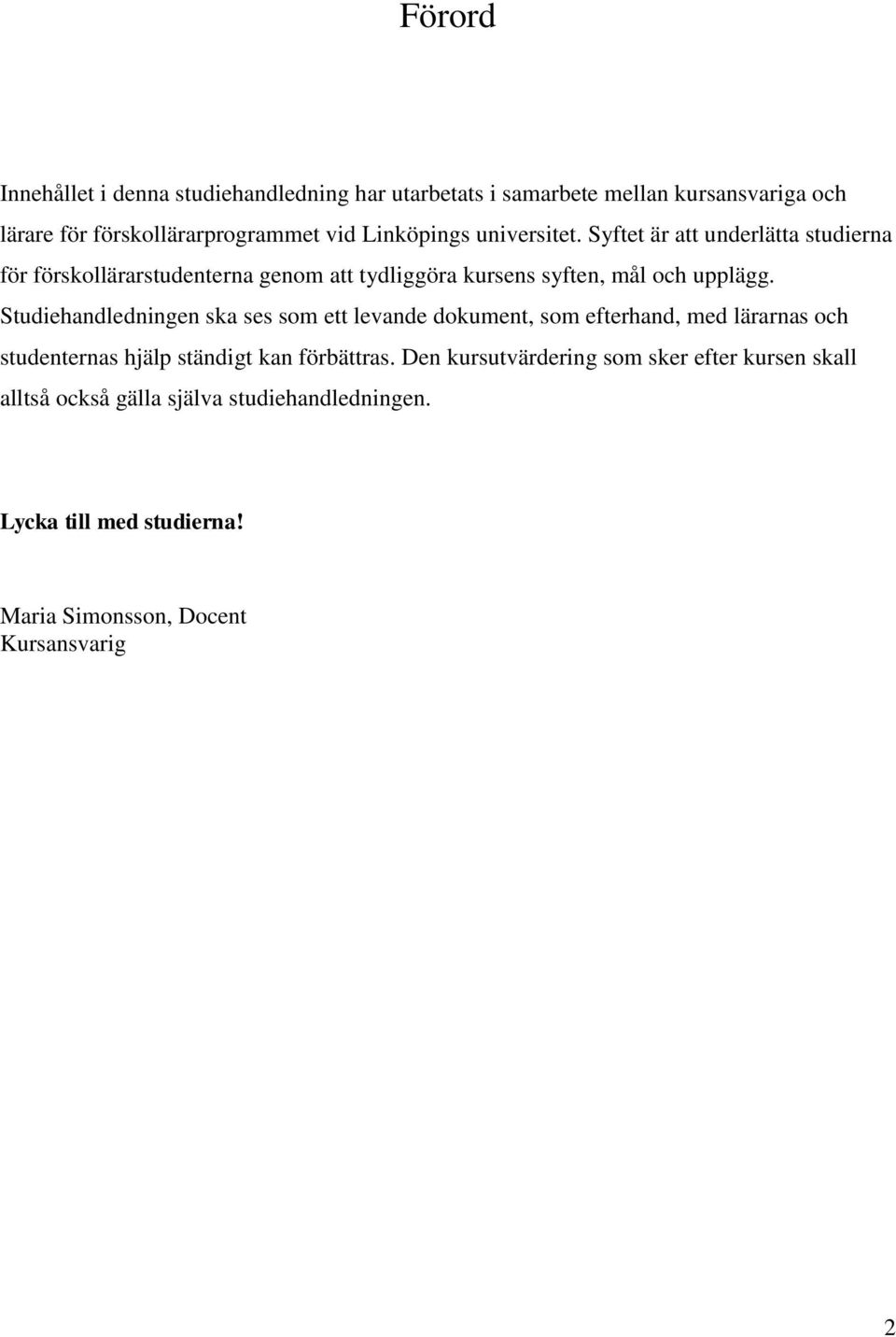 Studiehandledningen ska ses som ett levande dokument, som efterhand, med lärarnas och studenternas hjälp ständigt kan förbättras.