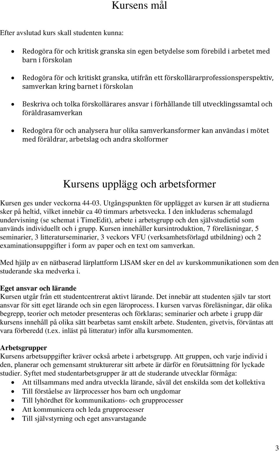 hur olika samverkansformer kan användas i mötet med föräldrar, arbetslag och andra skolformer Kursens upplägg och arbetsformer Kursen ges under veckorna 44-03.