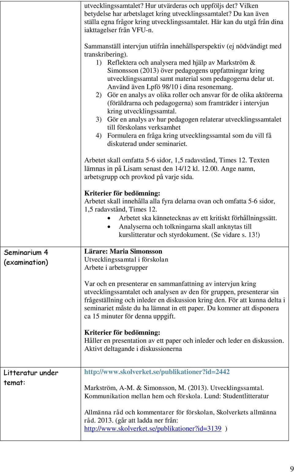 1) Reflektera och analysera med hjälp av Markström & Simonsson (2013) över pedagogens uppfattningar kring utvecklingssamtal samt material som pedagogerna delar ut.