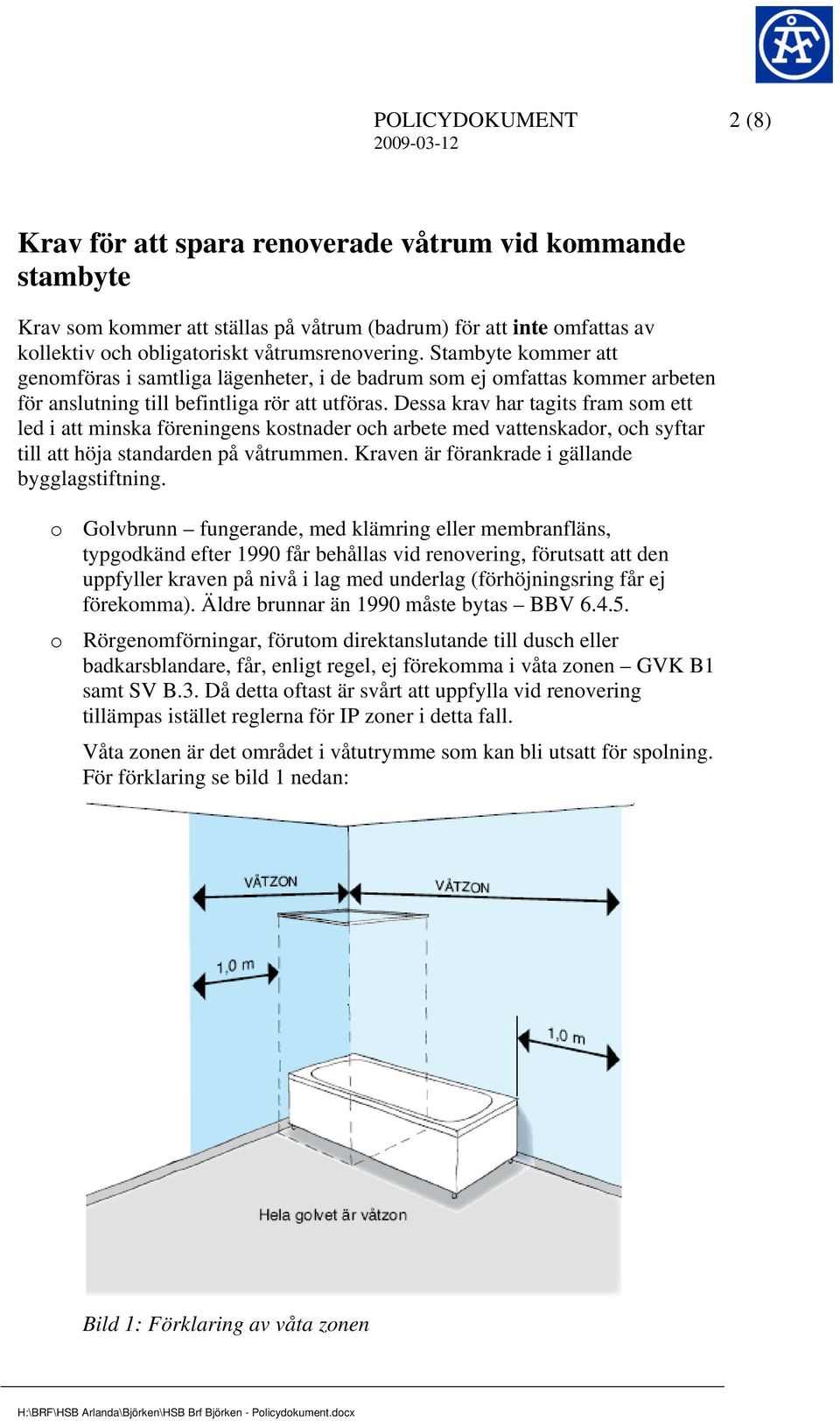 Dessa krav har tagits fram som ett led i att minska föreningens kostnader och arbete med vattenskador, och syftar till att höja standarden på våtrummen.