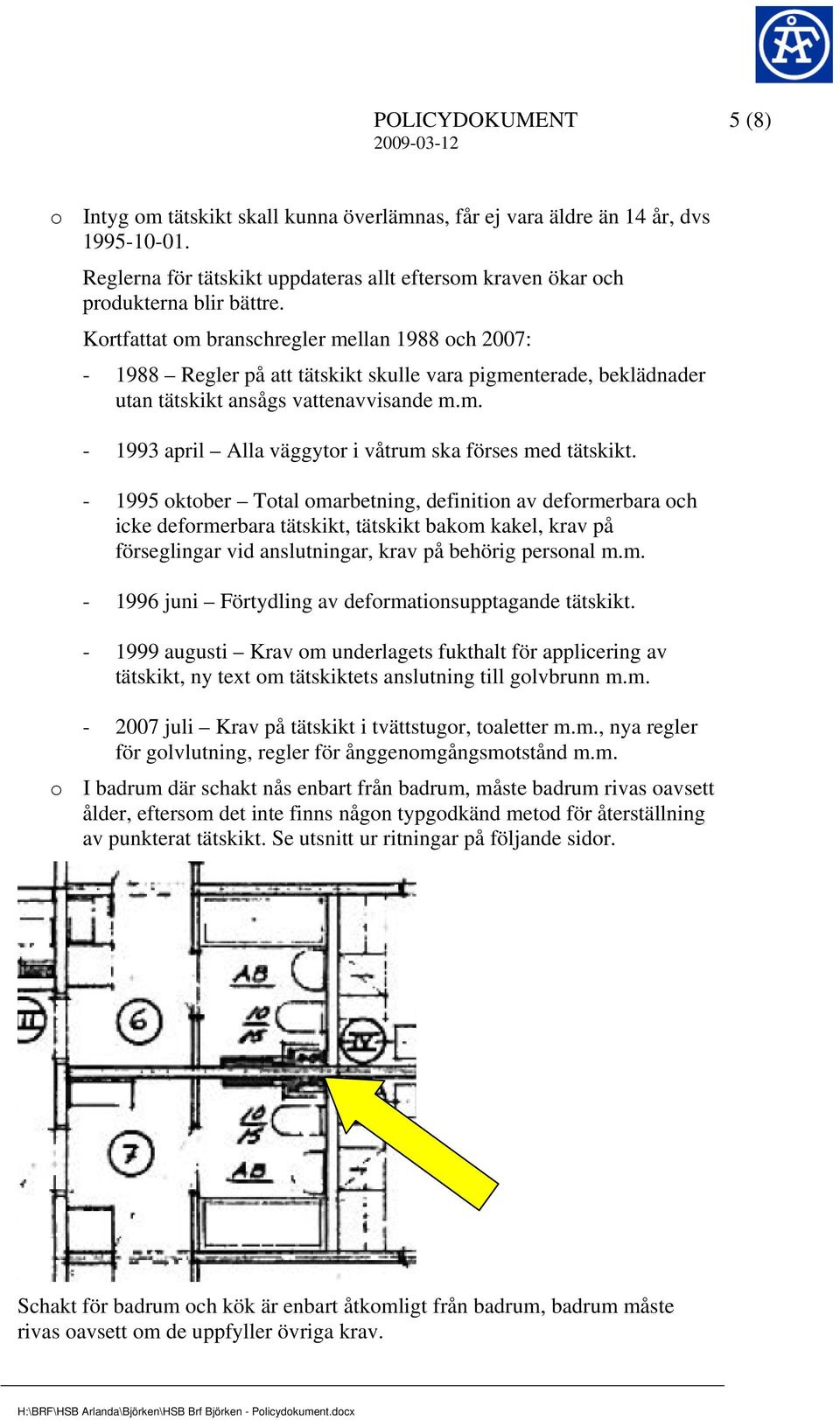 - 1995 oktober Total omarbetning, definition av deformerbara och icke deformerbara tätskikt, tätskikt bakom kakel, krav på förseglingar vid anslutningar, krav på behörig personal m.m. - 1996 juni Förtydling av deformationsupptagande tätskikt.