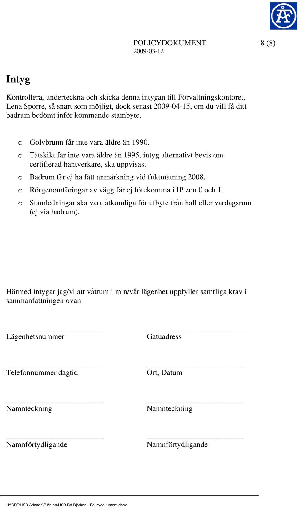 o Badrum får ej ha fått anmärkning vid fuktmätning 2008. o Rörgenomföringar av vägg får ej förekomma i IP zon 0 och 1.