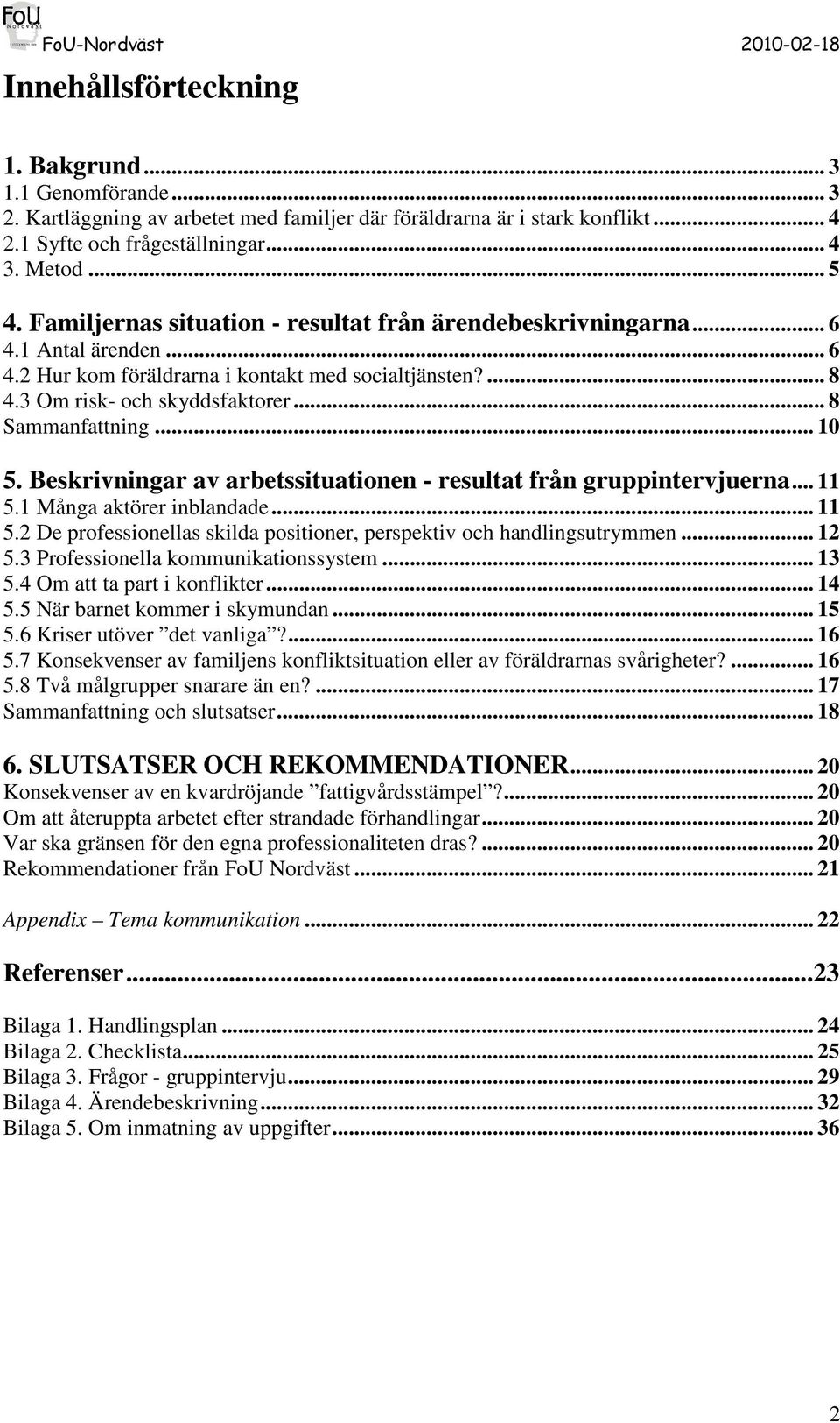 .. 10 5. Beskrivningar av arbetssituationen - resultat från gruppintervjuerna... 11 5.1 Många aktörer inblandade... 11 5.2 De professionellas skilda positioner, perspektiv och handlingsutrymmen... 12 5.