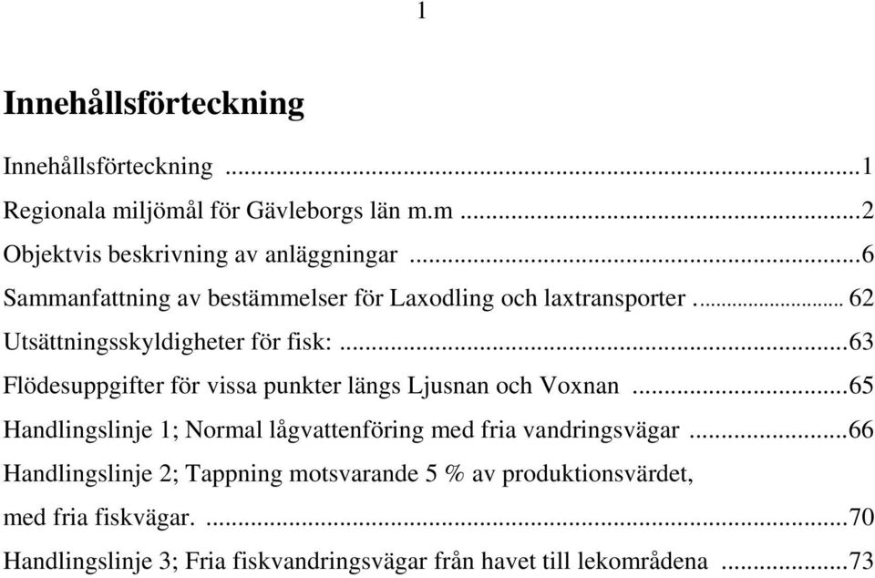 ..6 Flödesuppgifter för vissa punkter längs Ljusnan och Voxnan...65 Handlingslinje 1; Normal lågvattenföring med fria vandringsvägar.