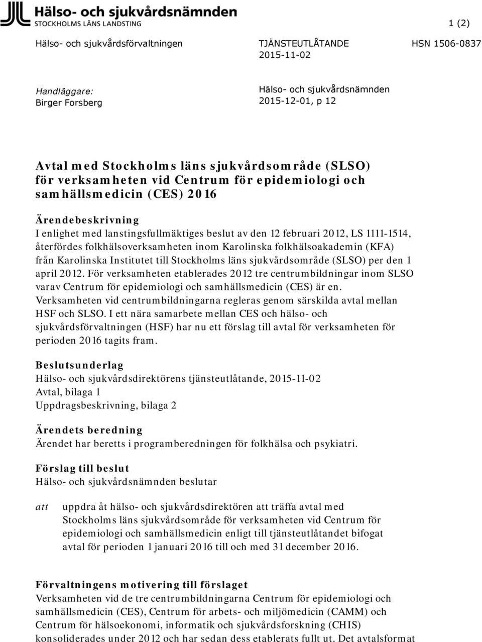 folkhälsoverksamheten inom Karolinska folkhälsoakademin (KFA) från Karolinska Institutet till Stockholms läns sjukvårdsområde (SLSO) per den 1 april 2012.