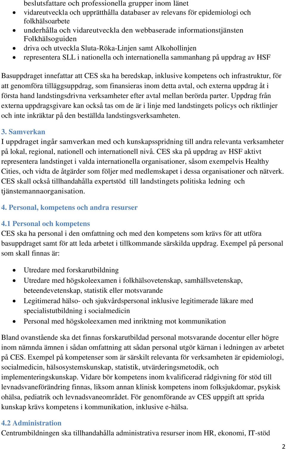 CES ska ha beredskap, inklusive kompetens och infrastruktur, för att genomföra tilläggsuppdrag, som finansieras inom detta avtal, och externa uppdrag åt i första hand landstingsdrivna verksamheter