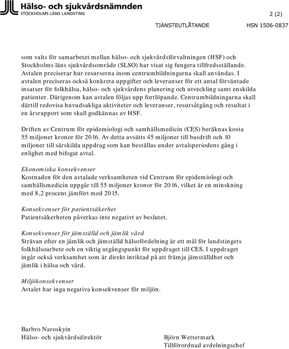 I avtalen preciseras också konkreta uppgifter och leveranser för ett antal förväntade insatser för folkhälsa, hälso- och sjukvårdens planering och utveckling samt enskilda patienter.