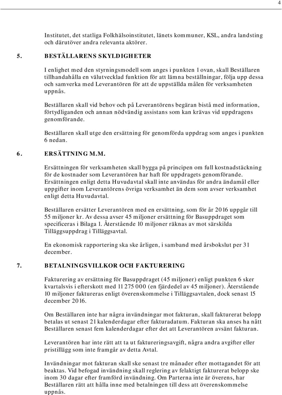samverka med Leverantören för att de uppställda målen för verksamheten uppnås.