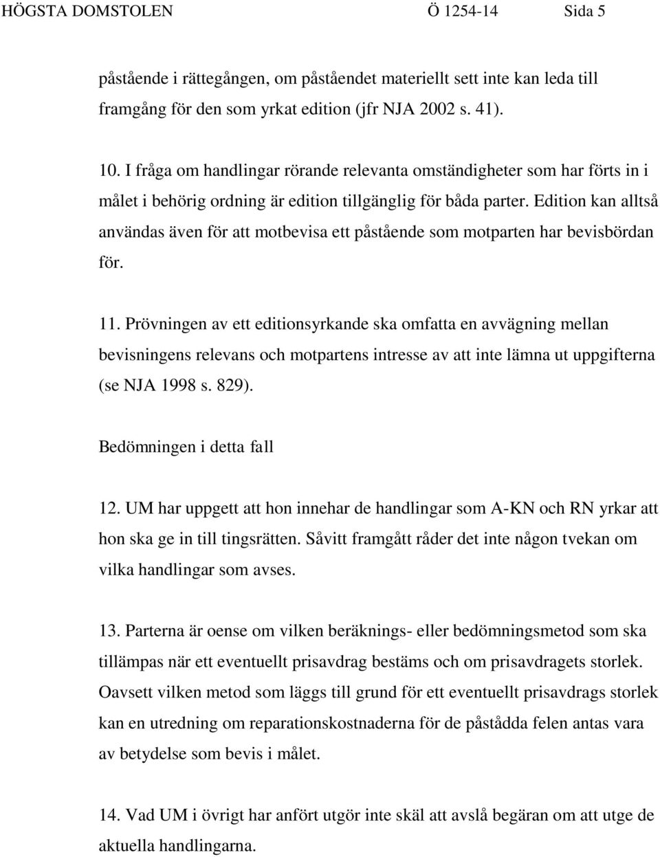 Edition kan alltså användas även för att motbevisa ett påstående som motparten har bevisbördan för. 11.