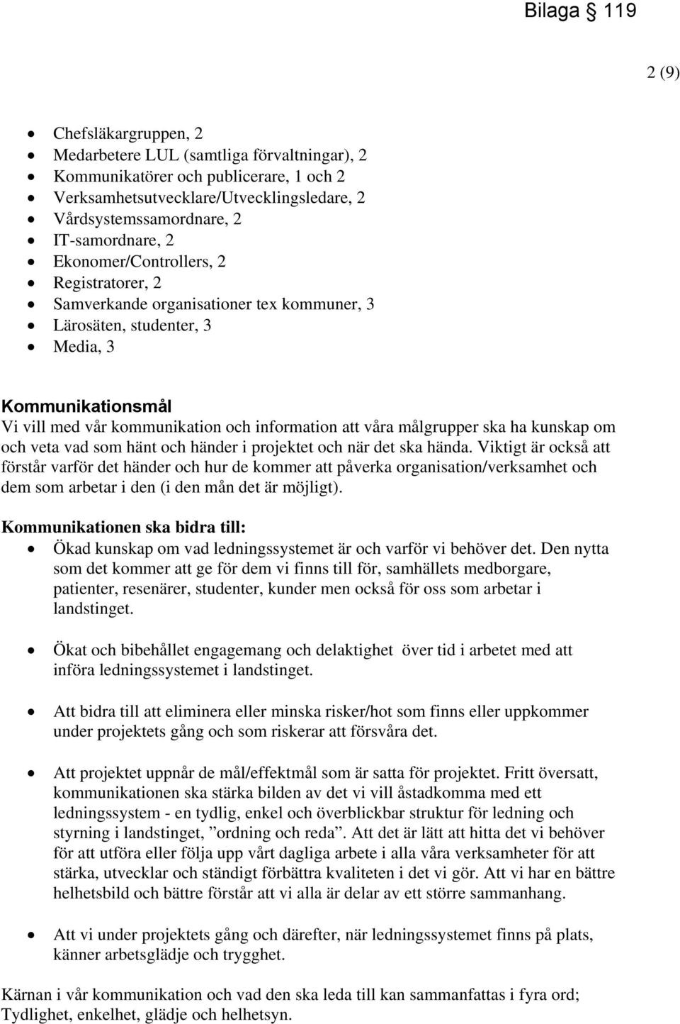 att våra målgrupper ska ha kunskap om och veta vad som hänt och händer i projektet och när det ska hända.