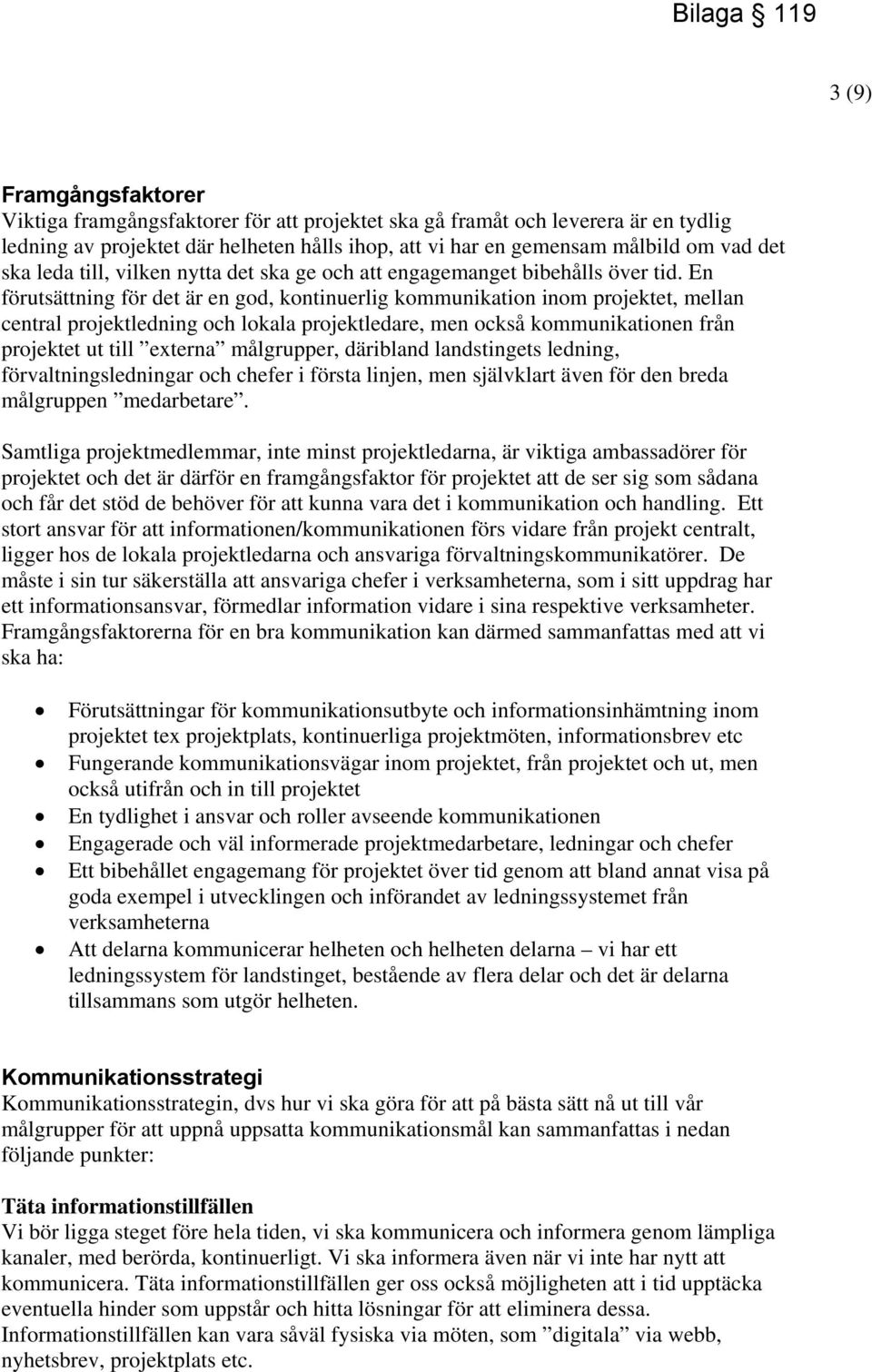En förutsättning för det är en god, kontinuerlig kommunikation inom projektet, mellan central projektledning och lokala projektledare, men också kommunikationen från projektet ut till externa