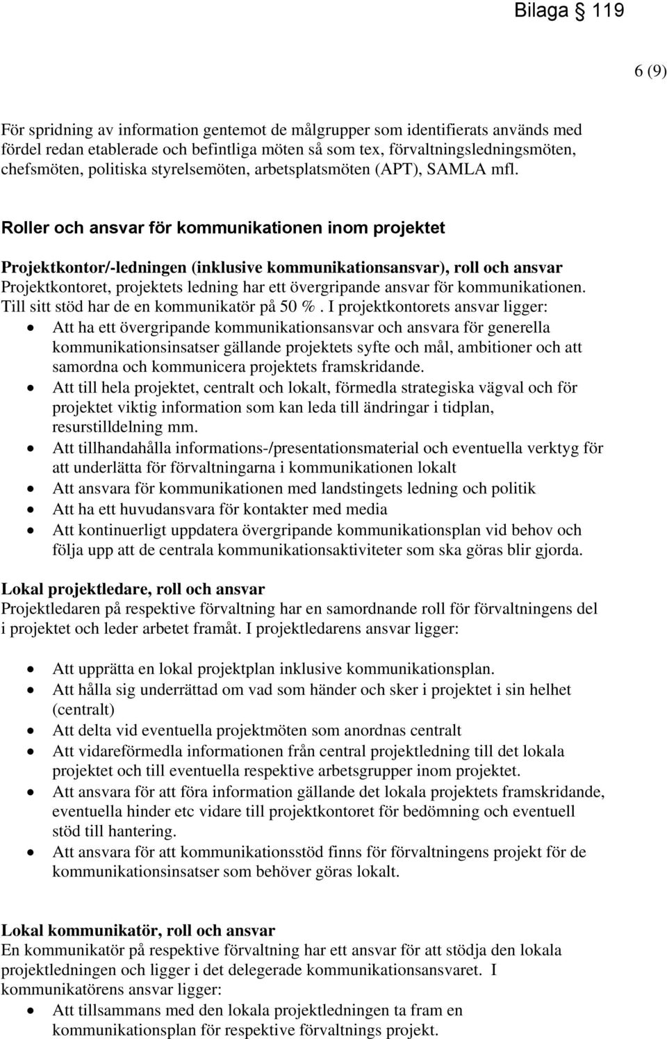 Roller och ansvar för kommunikationen inom projektet Projektkontor/-ledningen (inklusive kommunikationsansvar), roll och ansvar Projektkontoret, projektets ledning har ett övergripande ansvar för