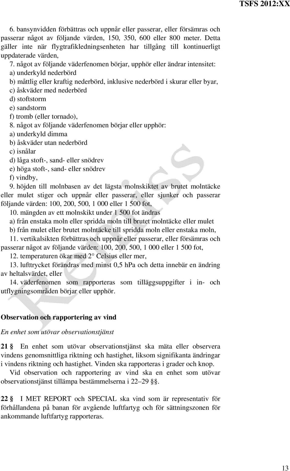 något av följande väderfenomen börjar, upphör eller ändrar intensitet: a) underkyld nederbörd b) måttlig eller kraftig nederbörd, inklusive nederbörd i skurar eller byar, c) åskväder med nederbörd d)