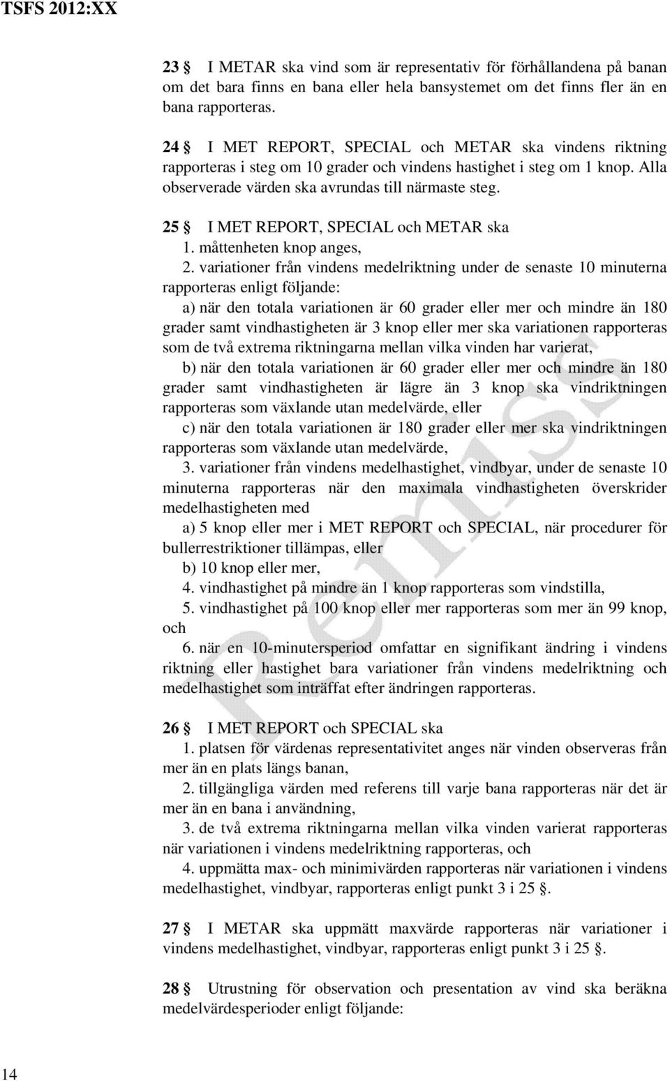 25 I MET REPORT, SPECIAL och METAR ska 1. måttenheten knop anges, 2.