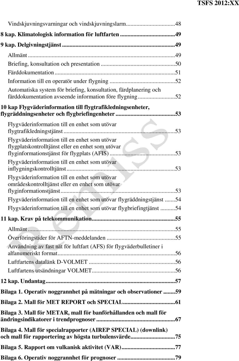 .. 52 10 kap Flygväderinformation till flygtrafikledningsenheter, flygräddningsenheter och flygbriefingenheter... 53 Flygväderinformation till en enhet som utövar flygtrafikledningstjänst.