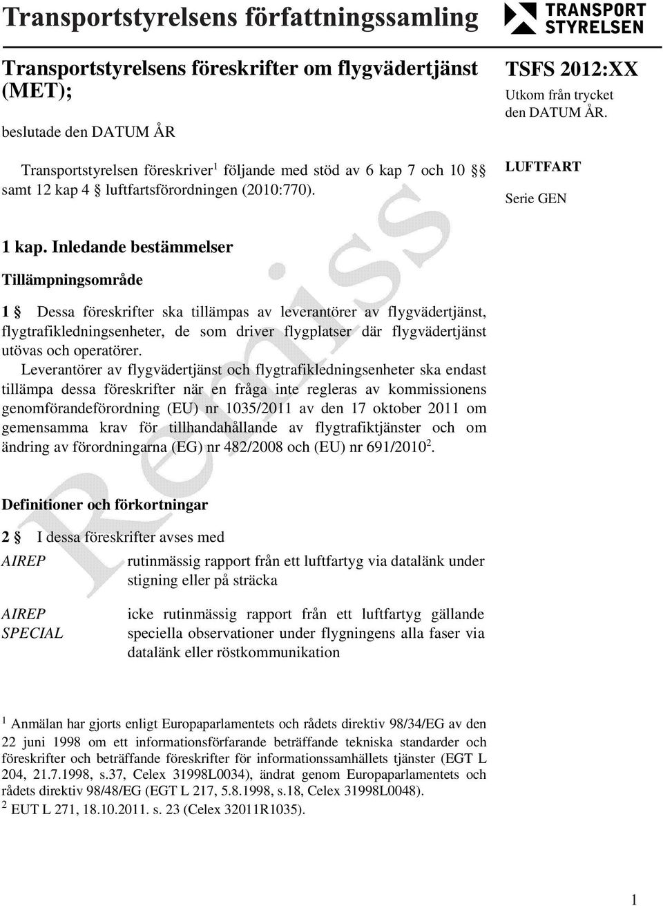 Inledande bestämmelser Tillämpningsområde 1 Dessa föreskrifter ska tillämpas av leverantörer av flygvädertjänst, flygtrafikledningsenheter, de som driver flygplatser där flygvädertjänst utövas och