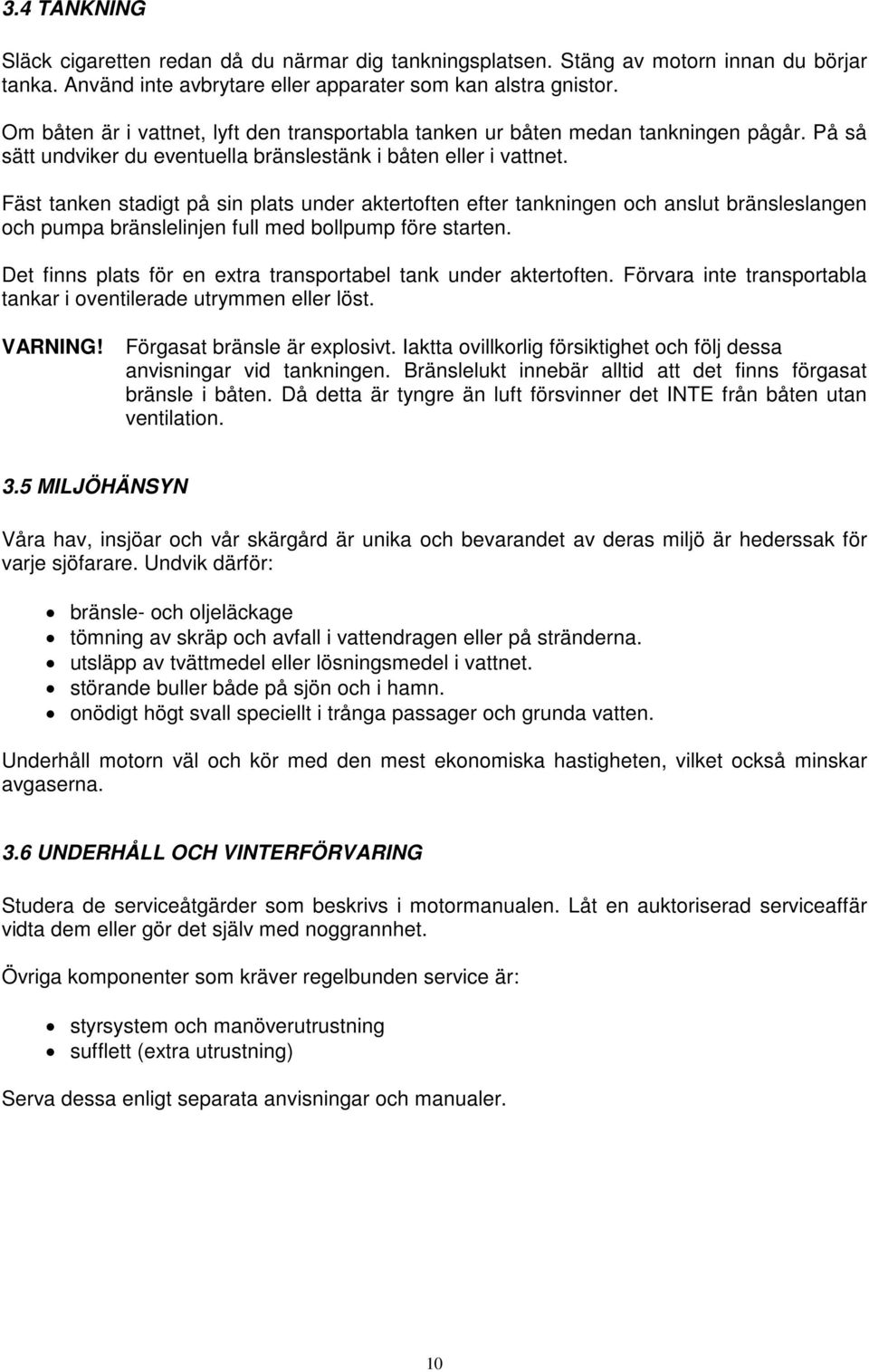 Fäst tanken stadigt på sin plats under aktertoften efter tankningen och anslut bränsleslangen och pumpa bränslelinjen full med bollpump före starten.