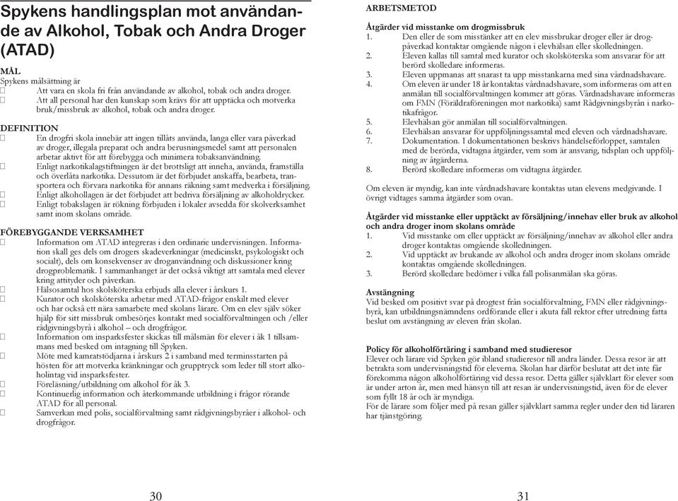 DEFINITION En drogfri skola innebär att ingen tillåts använda, langa eller vara påverkad av droger, illegala preparat och andra berusningsmedel samt att personalen arbetar aktivt för att förebygga